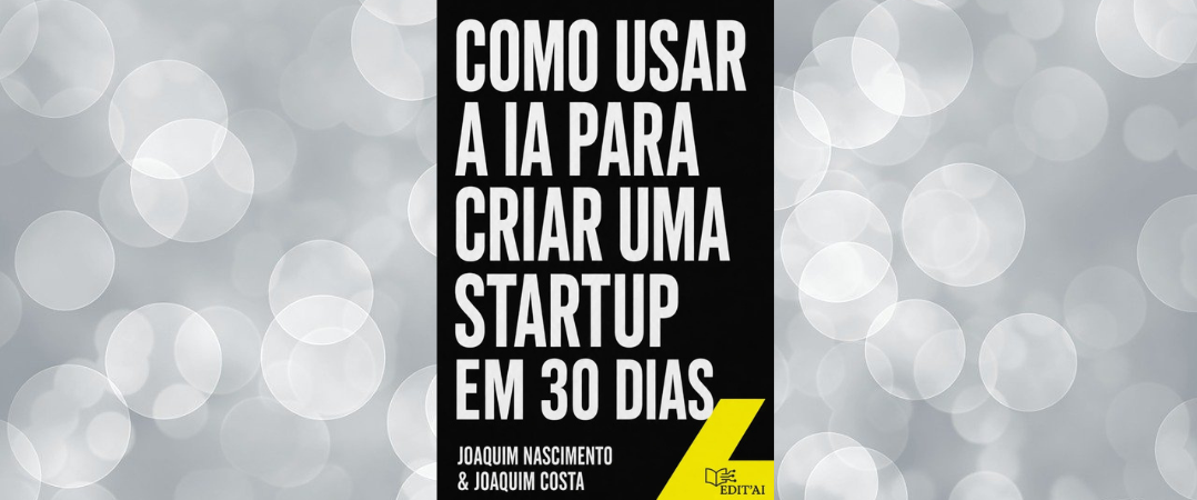 A Ler: Como usar a IA para criar uma startup em 30 dias