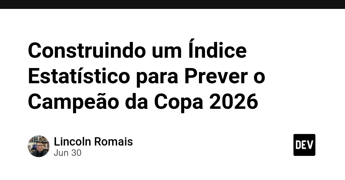 Construindo um Índice Estatístico para Prever o Campeão da Copa 2026